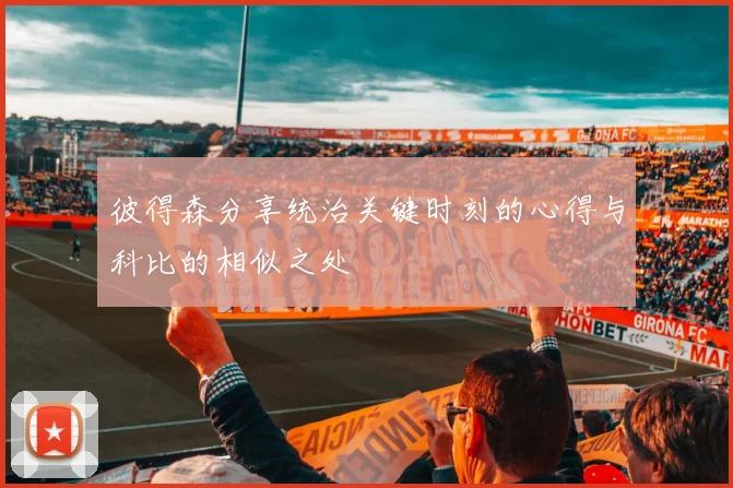 彼得森分享统治关键时刻的心得与科比的相似之处