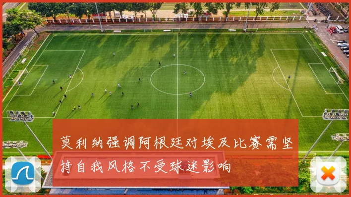 莫利纳强调阿根廷对埃及比赛需坚持自我风格不受球迷影响